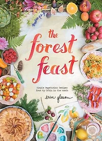 the Forest Feast: Simple Vegetarian Recipes from My Cabin Woods