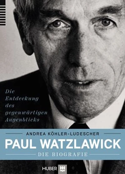 Paul Watzlawick – die Biografie: Die Entdeckung des gegenwärtigen Augenblicks