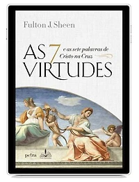 As 7 virtudes: E as sete palavras de Cristo na Cruz