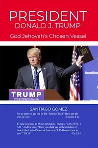 President Donald J. Trump: God Jehovah's Chosen Vessel