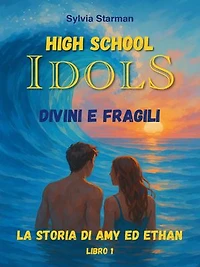 High School Idols. Divini e Fragili. Libro 1. La storia di Amy ed Ethan