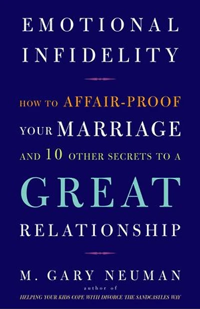 Emotional Infidelity: How to Affair-Proof Your Marriage and 10 Other Secrets a Great Relationship