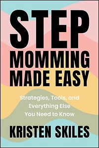 Stepmomming Made Easy: Strategies, Tools, and Everything Else You Need to Know