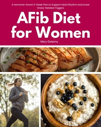 AFib Diet for Women: A Hormone-Smart 4-Week Plan to Support Heart Rhythm and Lower Stress-Related Triggers