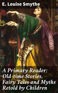 A Primary Reader: Old-time Stories, Fairy Tales and Myths Retold by Children: Rediscover classic tales through children's eyes