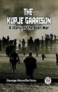 The Kopje Garrison A Story Of The Boer War