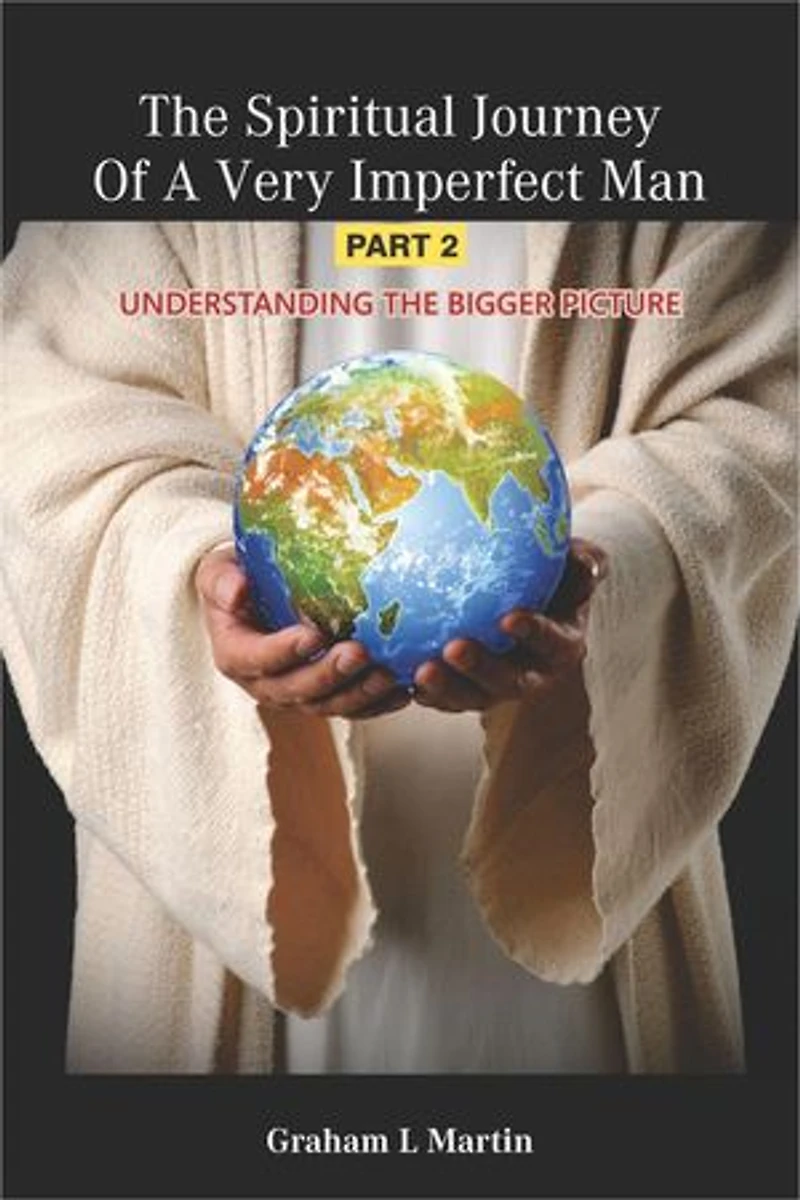 The Spiritual Journey of A Very Imperfect Man: Understanding the Bigger Picture: Part 2