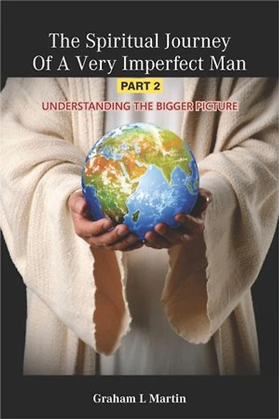 The Spiritual Journey of A Very Imperfect Man: Understanding the Bigger Picture: Part 2