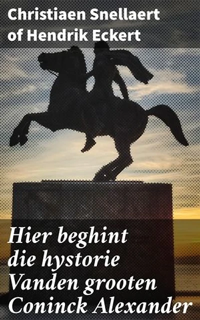 Hier beghint die hystorie Vanden grooten Coninck Alexander: De epische kronieken van een legendarische koning