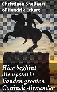 Hier beghint die hystorie Vanden grooten Coninck Alexander: De epische kronieken van een legendarische koning