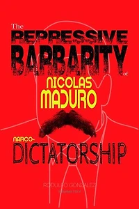 The Repressive Barbarity of Nicolas Maduro Narco-dictatorship