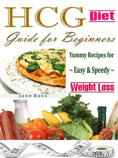 HCG Diet Guide for Beginners: Yummy Recipes for Easy & Speedy Weight Loss