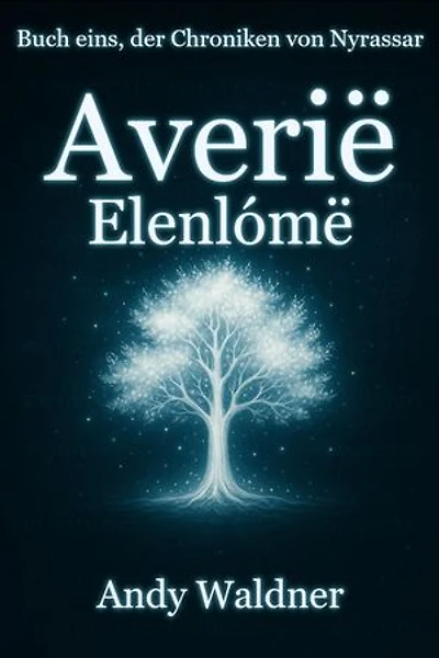 Averië - Elenlómë - Buch eins, der Chroniken von Nyrassar: Der Anfang des Lichts – und der Schatten, der ihm folgte.