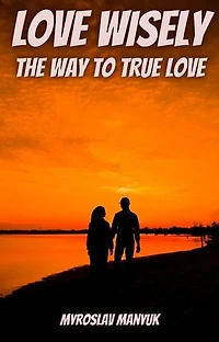 Love wisely: The way to true love
