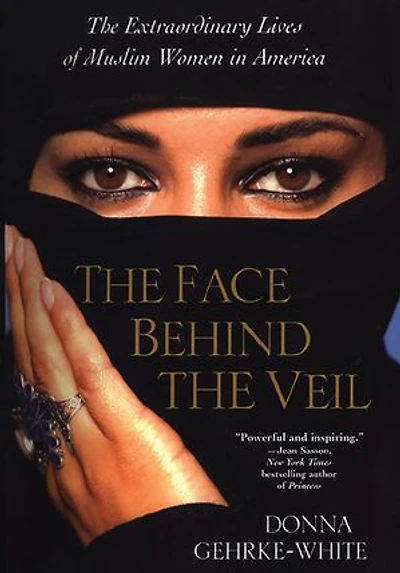The Face Behind the Veil: The Extraordinary Lives of Muslim Women in America
