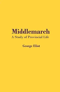Middlemarch: A Study of Provincial Life