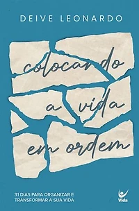 Colocando a vida em ordem: 31 dias para organizar e transformar a sua vida