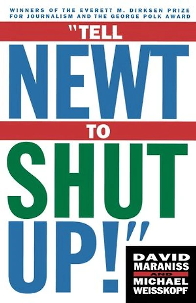 Tell Newt to Shut Up: Prize-winning Washington Post Journalists Reveal How Reality Gagged The Gingrich Revolution