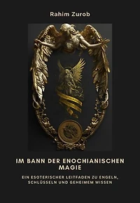Im Bann der Enochianischen Magie: Ein esoterischer Leitfaden zu Engeln, Schlüsseln und geheimem Wissen