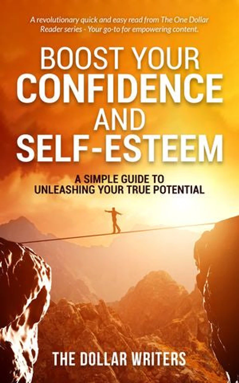 Boost Your Confidence and Self-Esteem: A Simple Guide to Unleashing Your True Potential