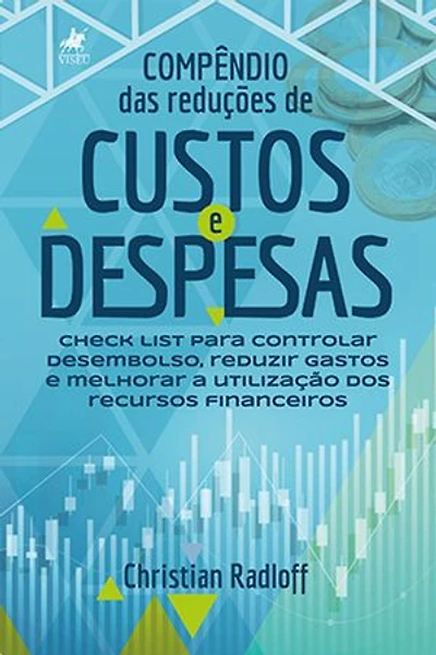Compêndio das reduções de custos e despesas: Check list para controlar desembolso, reduzir gastos e melhorar a utilização dos recursos financeiros