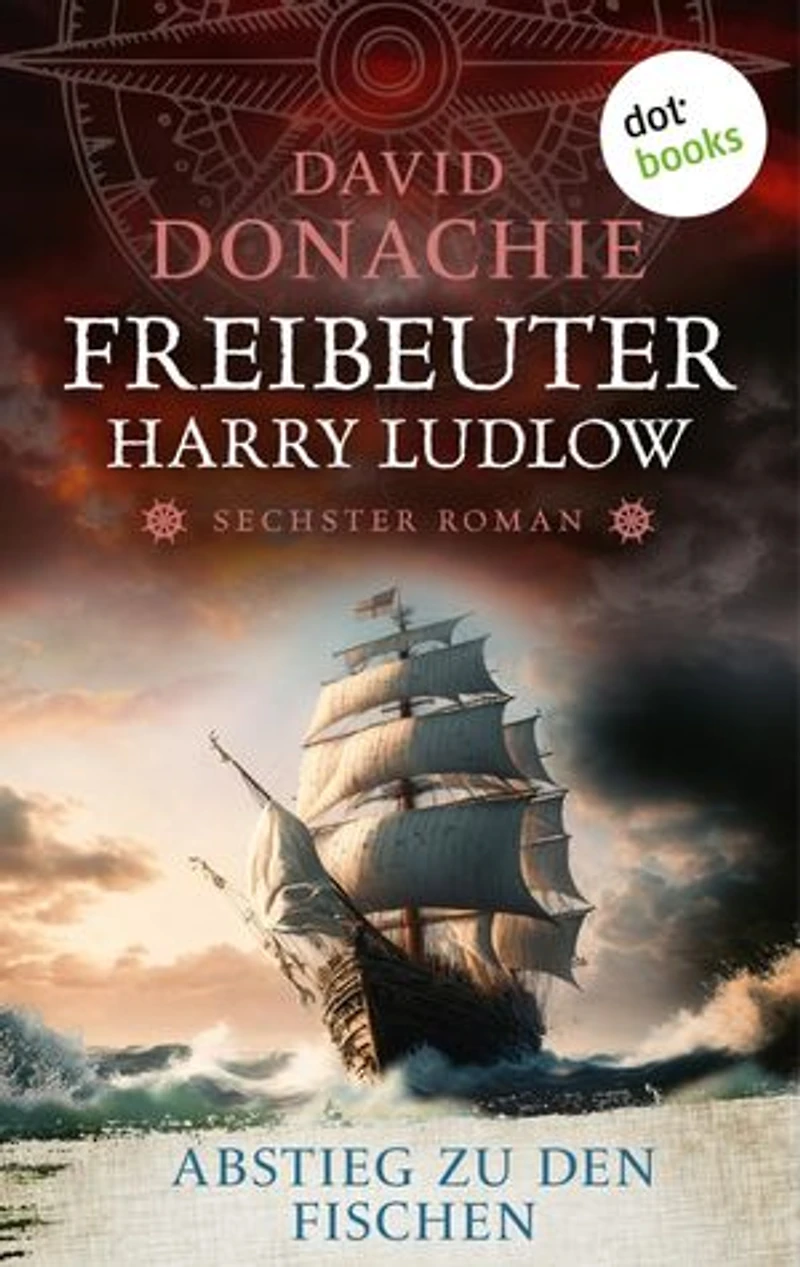 Abstieg zu den Fischen: Roman - Freibeuter Harry Ludlow 6 | Hervorragend recherchiert und spannend wie ein Thriller