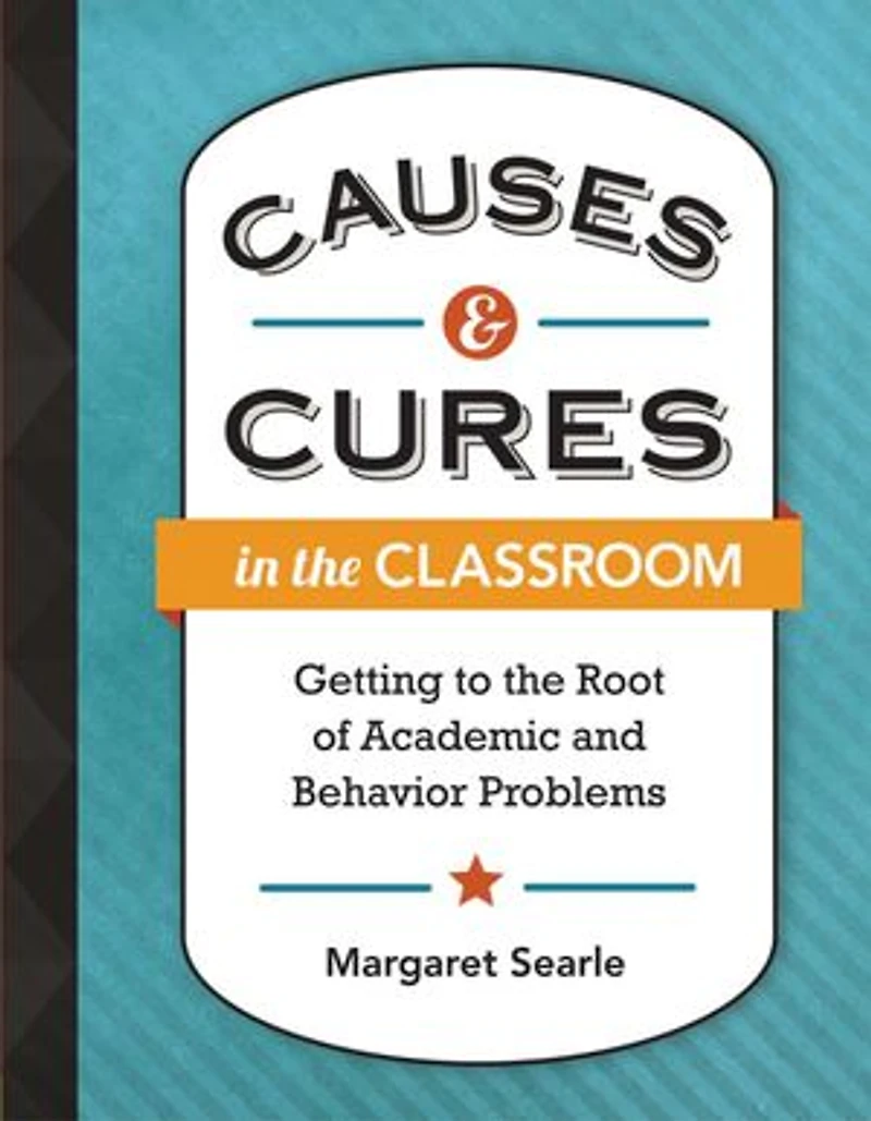 Causes & Cures the Classroom: Getting to Root of Academic and Behavior Problems