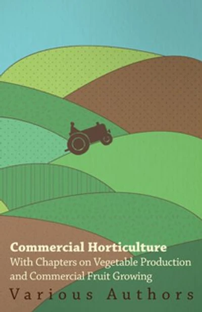 Commercial Horticulture - With Chapters on Vegetable Production and Fruit Growing