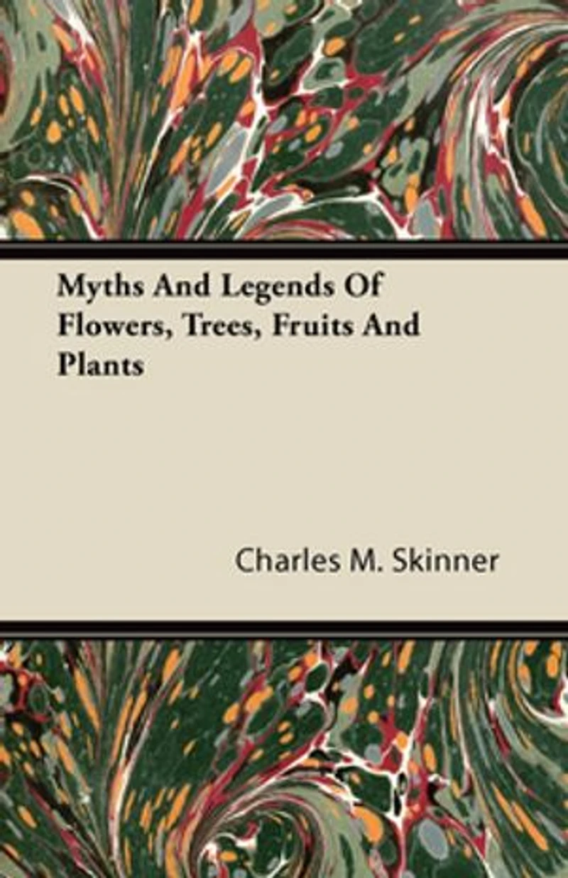 Myths And Legends Of Flowers, Trees, Fruits, Plants, All Ages Climes