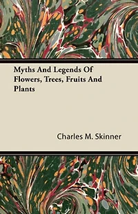 Myths And Legends Of Flowers, Trees, Fruits, Plants, All Ages Climes