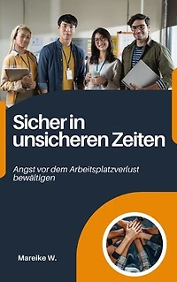 Sicher in unsicheren Zeiten: Angst vor dem Arbeitsplatzverlust bewältigen