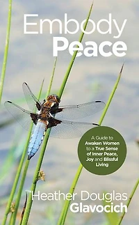Embody Peace: A Guide To Awaken Women True Sense Of Inner Peace, Joy And Blissful Living