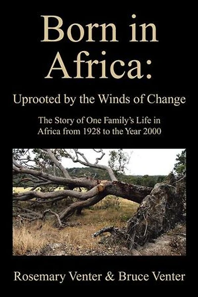Born Africa: Uprooted by the Winds of Change: Story One Family's Life Africa from 1928 to Year 2000