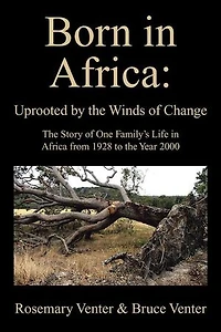 Born Africa: Uprooted by the Winds of Change: Story One Family's Life Africa from 1928 to Year 2000