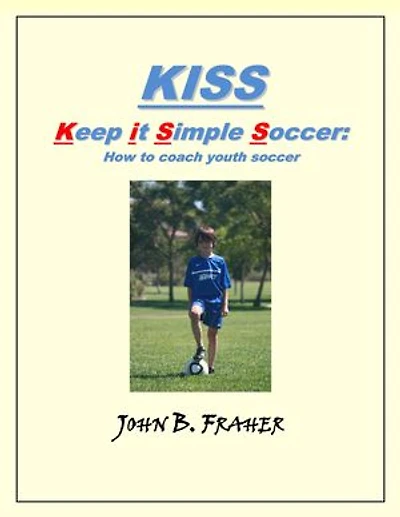 KISS: Keep it Simple Soccer: How to coach youth soccer