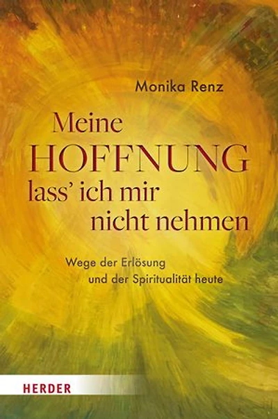 Meine Hoffnung lass' ich mir nicht nehmen: Wege der Erlösung und der Spiritualität heute