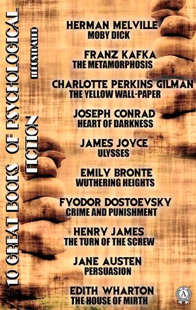 10 Great Books of Psychological Fiction. Illustrated: Moby Dick, The Metamorphosis, The Yellow Wallpaper, Heart of Darkness, Ulysses, Wuthering Heights, Crime and Punishment, The Turn of the Screw, Persuasion, The House of Mirth