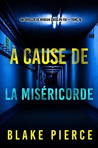 À cause de la miséricorde (Un thriller de Morgan Cross du FBI — tome 16)