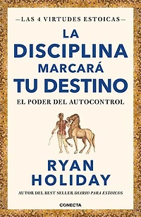 La disciplina marcará tu destino (Las 4 virtudes estoicas 2): El poder del autocontrol