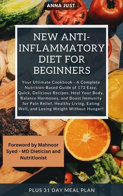 New Anti-Inflammatory Diet for Beginners: Complete Nutrition-Based Guide of Easy, Quick, Delicious Recipes. Heal Your Body, Balance Hormones, Boost Immunity for Pain Relief,Healthy Living,Weight Loss