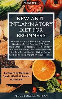 New Anti-Inflammatory Diet for Beginners: Complete Nutrition-Based Guide of Easy, Quick, Delicious Recipes. Heal Your Body, Balance Hormones, Boost Immunity for Pain Relief,Healthy Living,Weight Loss