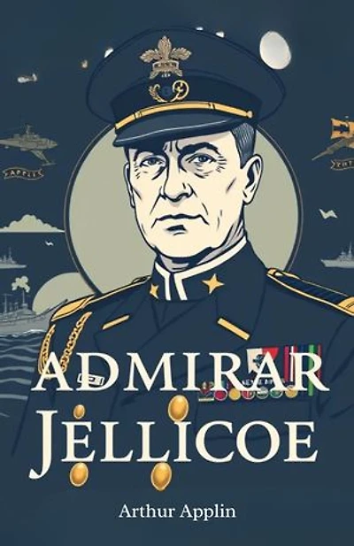 Admiral Jellicoe: A detailed biography of Britain’s naval hero—Applin chronicles Admiral Jellicoe’s leadership, strategy, and decisive role in maritime history.