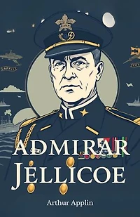 Admiral Jellicoe: A detailed biography of Britain’s naval hero—Applin chronicles Admiral Jellicoe’s leadership, strategy, and decisive role in maritime history.