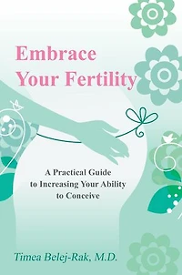 Embrace Your Fertility: A Practical Guide to Increasing Your Ability to Conceive