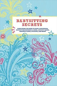 Babysitting Secrets: Everything You Need to Have a Successful Business