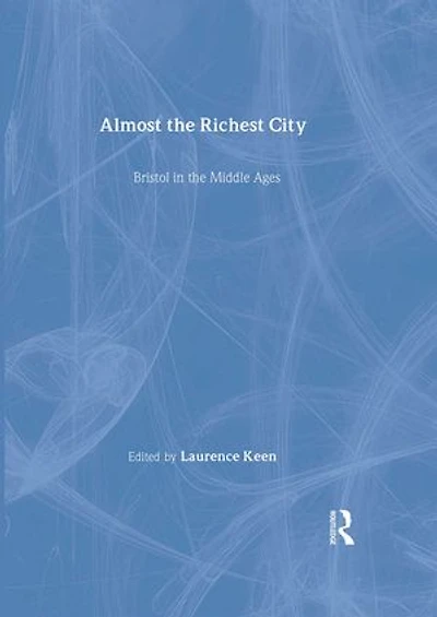Almost the Richest City: Bristol in the Middle Ages