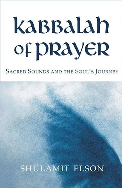 Kabbalah of Prayer: Sacred Sounds and the Soul’s Journey