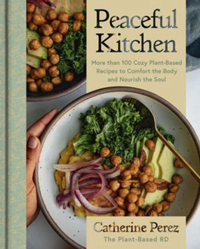 Peaceful Kitchen: More than 100 Cozy Plant-Based Recipes to Comfort the Body and Nourish Soul