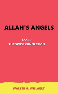 ALLAH'S ANGELS: BOOK V : THE SWISS CONNECTION