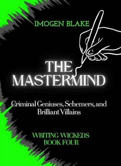 The Mastermind: Criminal Geniuses, Schemers, and Brilliant Villains: Writing Wicked, #4